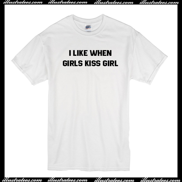 I like when girls kiss girl T-Shirt