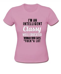 I'm An Intelligent Classy Well Educated Woman T-Shirt