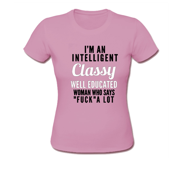 I'm An Intelligent Classy Well Educated Woman T-Shirt