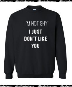 I'm Not Shy I Just Don't Like You Sweatshirt