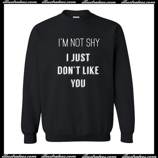 I'm Not Shy I Just Don't Like You Sweatshirt