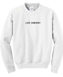 Love Somebody Sweatshirt