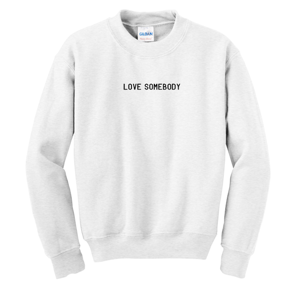 Love Somebody Sweatshirt
