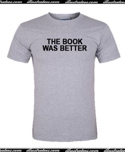 The Book Was Better T-Shirt