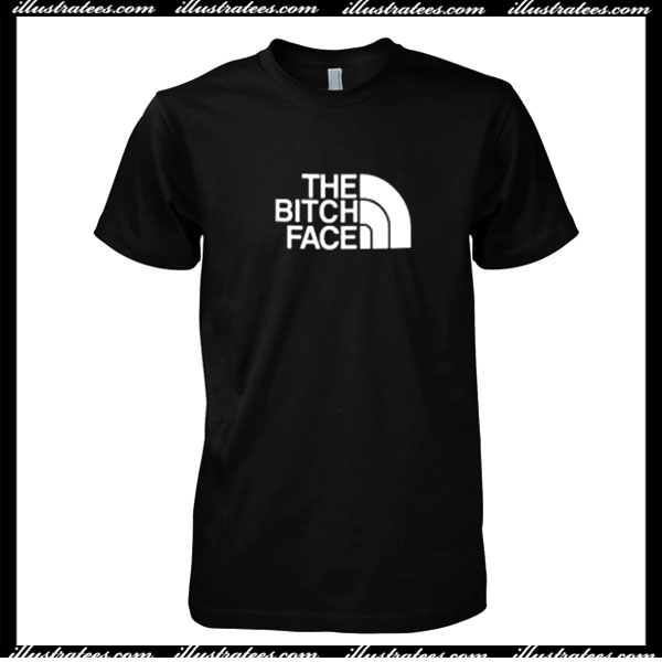 The bitch face T-Shirt