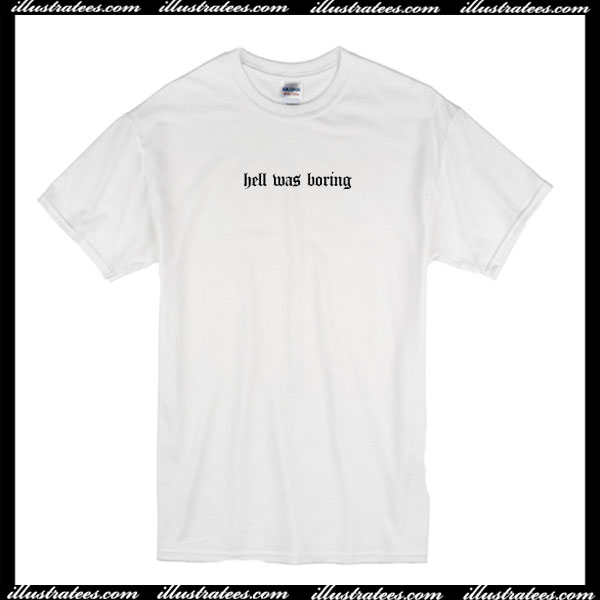 hell was boring T-Shirt