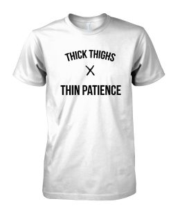 thick thighs thin patience Tshirt