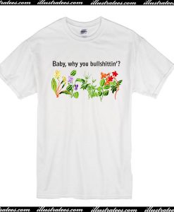 Baby Why You Bullshittin T-Shirt