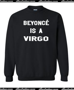 Beyonce is a virgo Sweatshirt