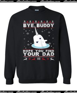 Bye buddy hope you find your dad Sweatshirt