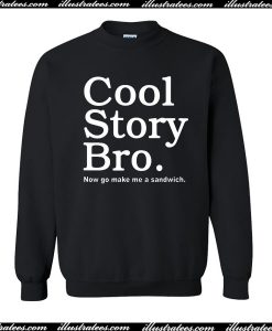 Cool Story Bro Now Go Make Me a Sandwich Sweatshirt