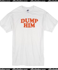 Dump Him T-Shirt