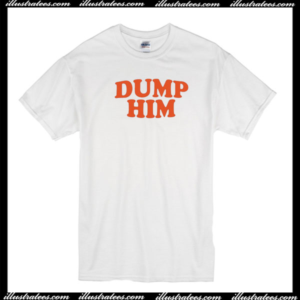 Dump Him T-Shirt