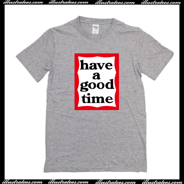 Have a good time T-shirt