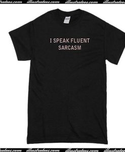 I Speak Fluent Sarcasm T-Shirt