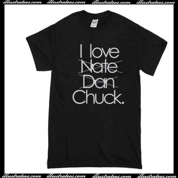 I love nate dan chuck T-Shirt