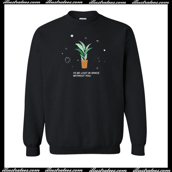 I’d Be Lost In Space Without You SweatshirtI’d Be Lost In Space Without You Sweatshirt