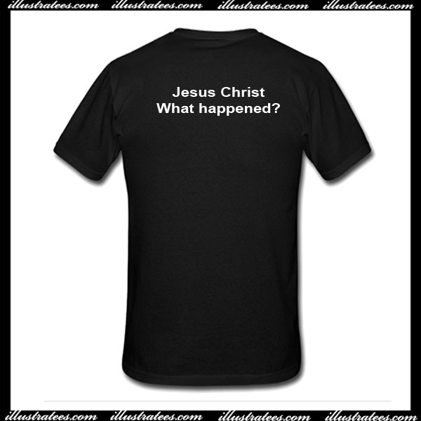 Jesus Christ What Happened T-Shirt
