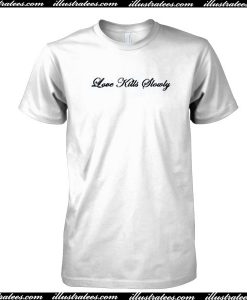 Love kills slowly T-Shirt