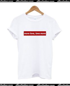 More Love, Love More T-Shirt