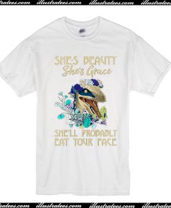 She's beauty She's Grace She'll Probably Eat Your Face T-Shirt