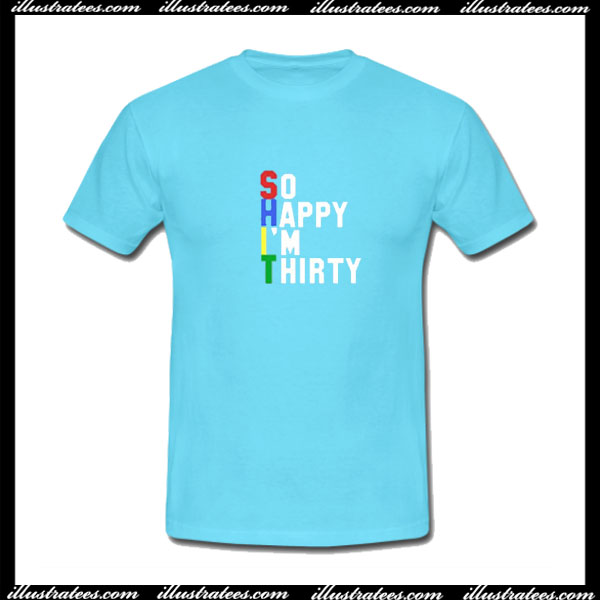 So Happy I'm Thirty T shirt