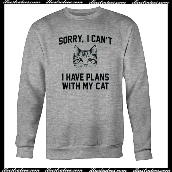 Sorry I Can't I Have Plans With My Cat Sweatshirt