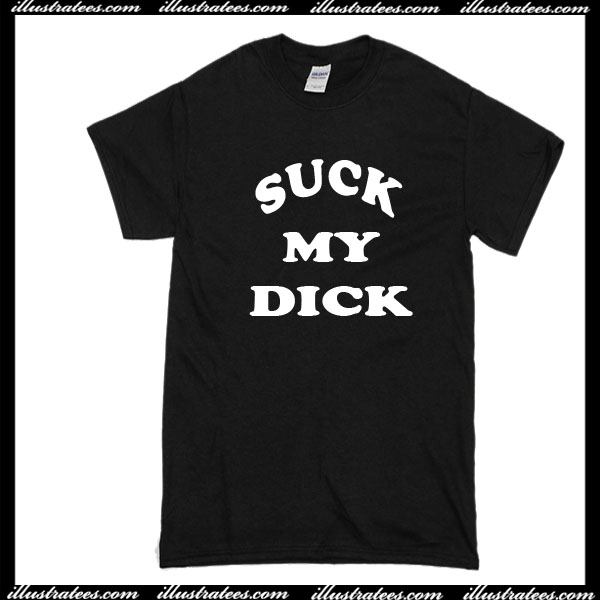 Suck my dick T-Shirt