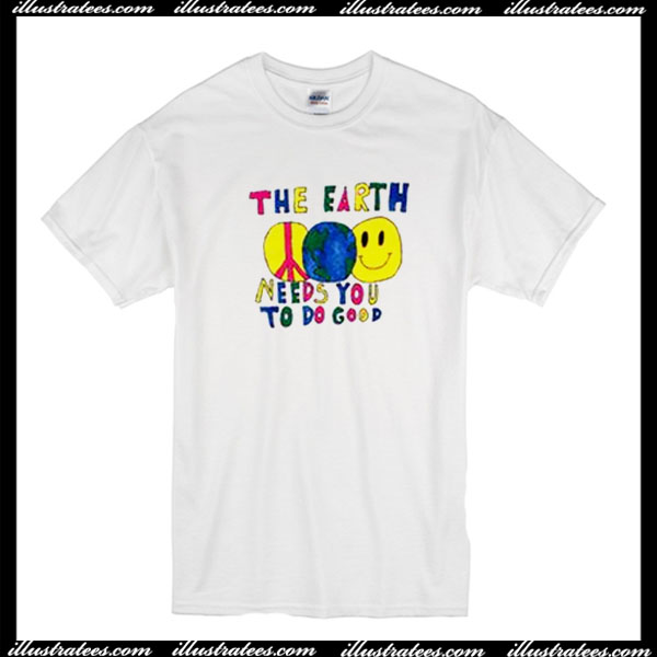 The Earth Need You To Do Good T-Shirt