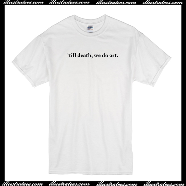 Til Death We Do Art T-Shirt