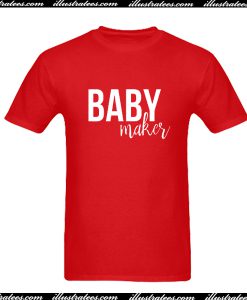 Baby Maker T Shirt