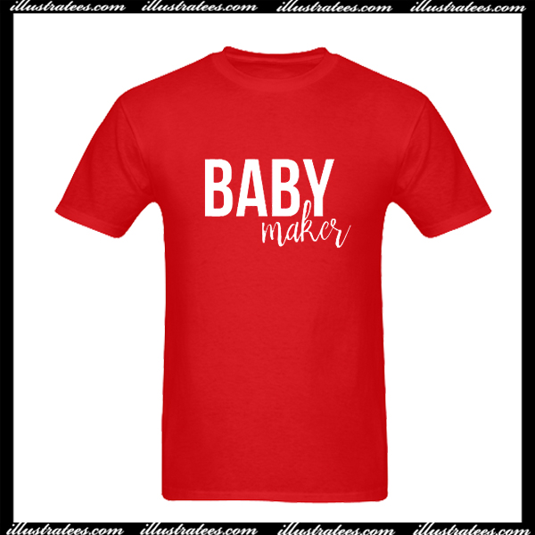 Baby Maker T Shirt