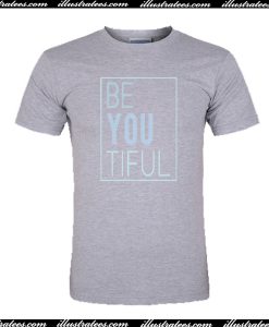 Be You Tiful T Shirt