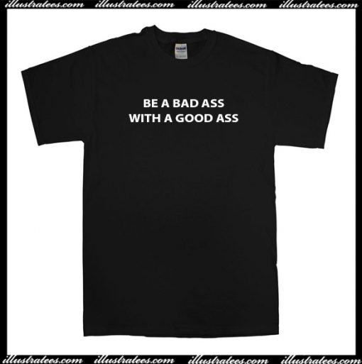 Be a bad ass with a good ass Tshirt-illustratees