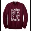 Cameron Dallas Is My Boyfriend Sweatshirt