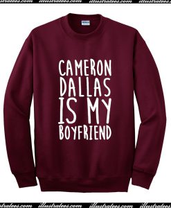 Cameron Dallas Is My Boyfriend Sweatshirt