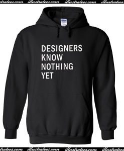 Designer Know Nothing Yet Hoodie