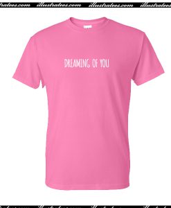 Dreaming Of You T Shirt