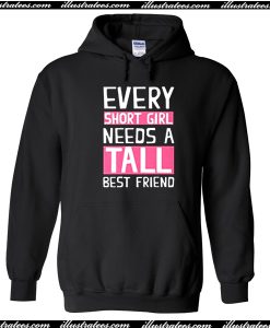 Every Short Girl Needs A Tall Best Friend Hoodie