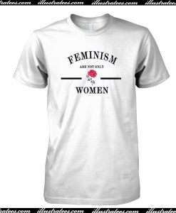 Feminism Are Not Only Woman T Shirt