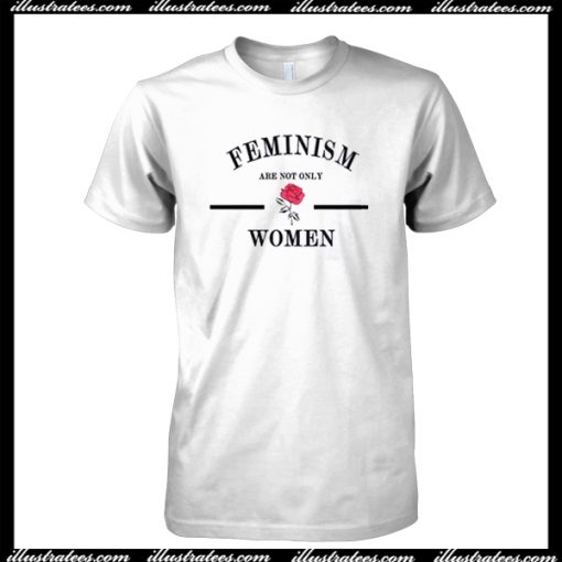 Feminism Are Not Only Woman T Shirt