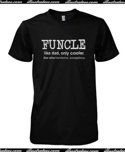 Funcle Like Dad, Only Cooler T Shirt