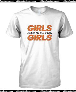 Girls Need To Support Girl T Shirt