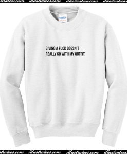 Giving A Fuck Doesn't Really Go With My Outfit Sweatshirt