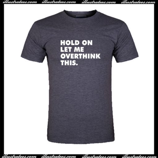 Hold On Let Me Overthink This T Shirt