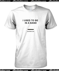 I Used To Be In a Band and Other Lies T Shirt