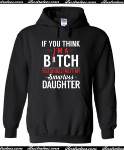 If You I'm A Bitch You Should Meet My Smartass Daughter Hoodie