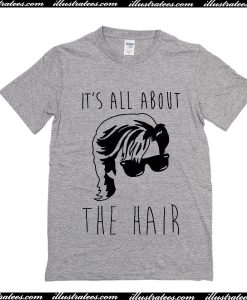 Its all about the hair T-Shirt