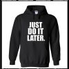 Just do it later Hoodie