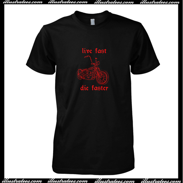 Live Fast Die Faster T Shirt